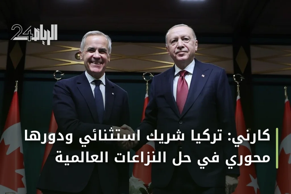 كارني: تركيا شريك استثنائي ودورها محوري في حل النزاعات العالمية