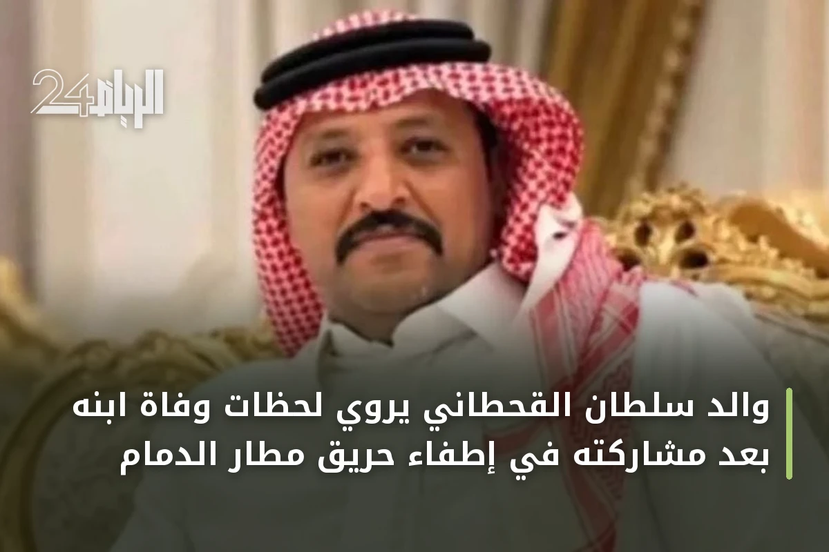 والد سلطان القحطاني يروي لحظات وفاة ابنه بعد مشاركته في إطفاء حريق مطار الدمام
