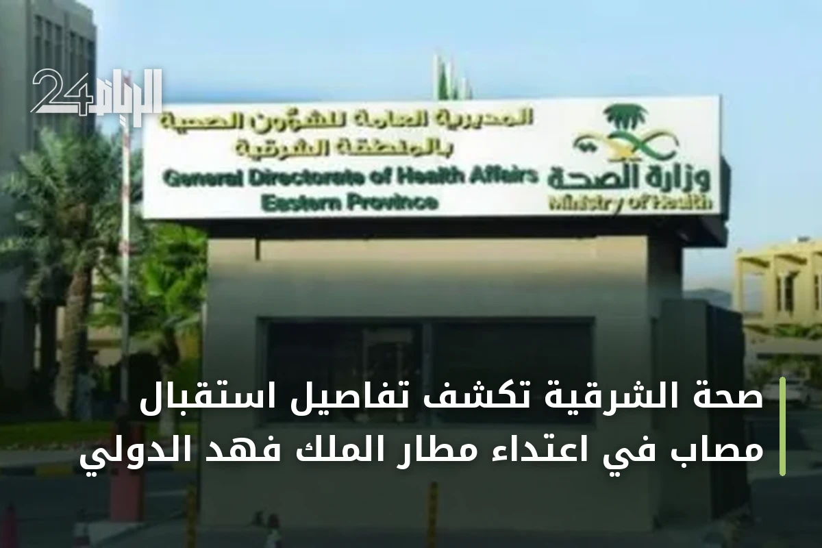 صحة الشرقية تكشف تفاصيل استقبال مصاب في اعتداء مطار الملك فهد الدولي