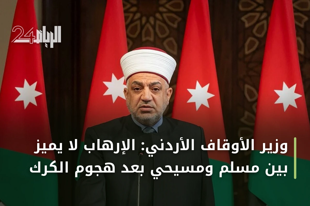 وزير الأوقاف الأردني: الإرهاب لا يميز بين مسلم ومسيحي بعد هجوم الكرك