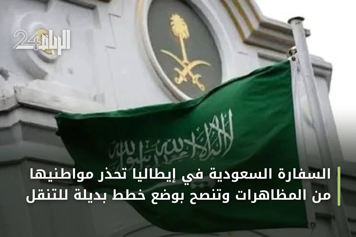 السفارة السعودية في إيطاليا تحذّر مواطنيها من المظاهرات وتنصح بوضع خطط بديلة للتنقل