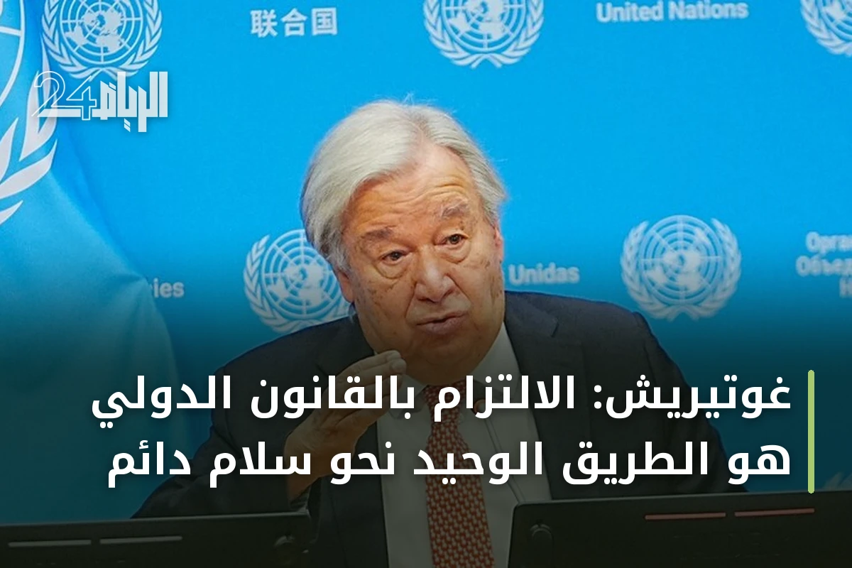 غوتيريش: الالتزام بالقانون الدولي هو الطريق الوحيد نحو سلام دائم