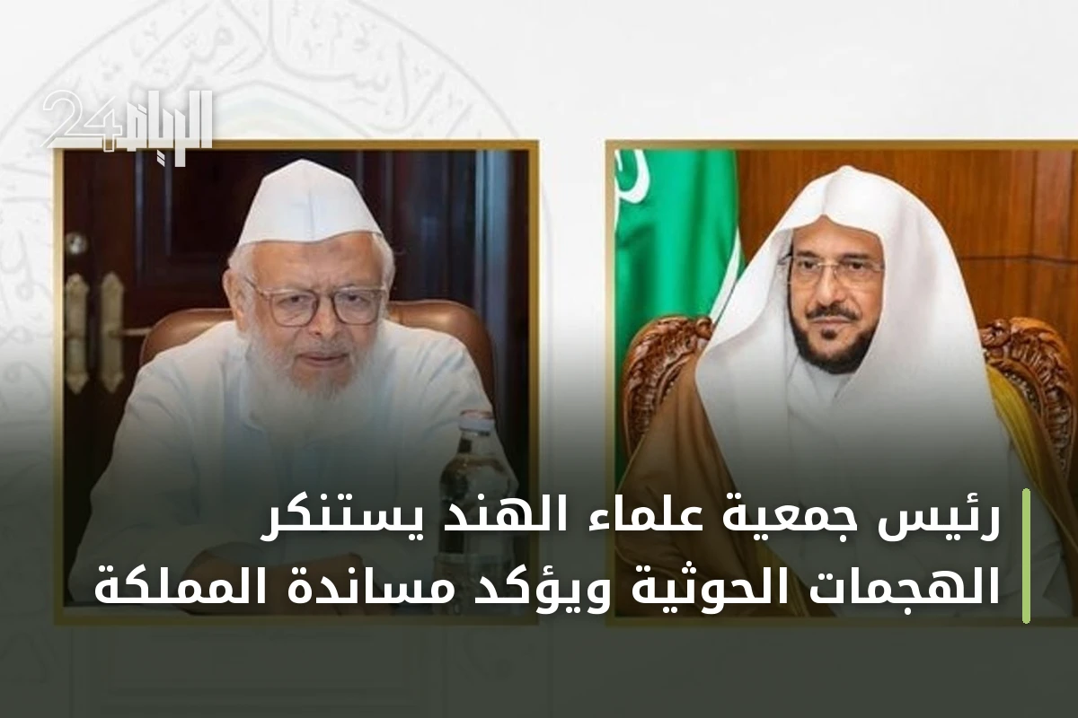 رئيس جمعية علماء الهند يستنكر الهجمات الحوثية ويؤكد مساندة المملكة