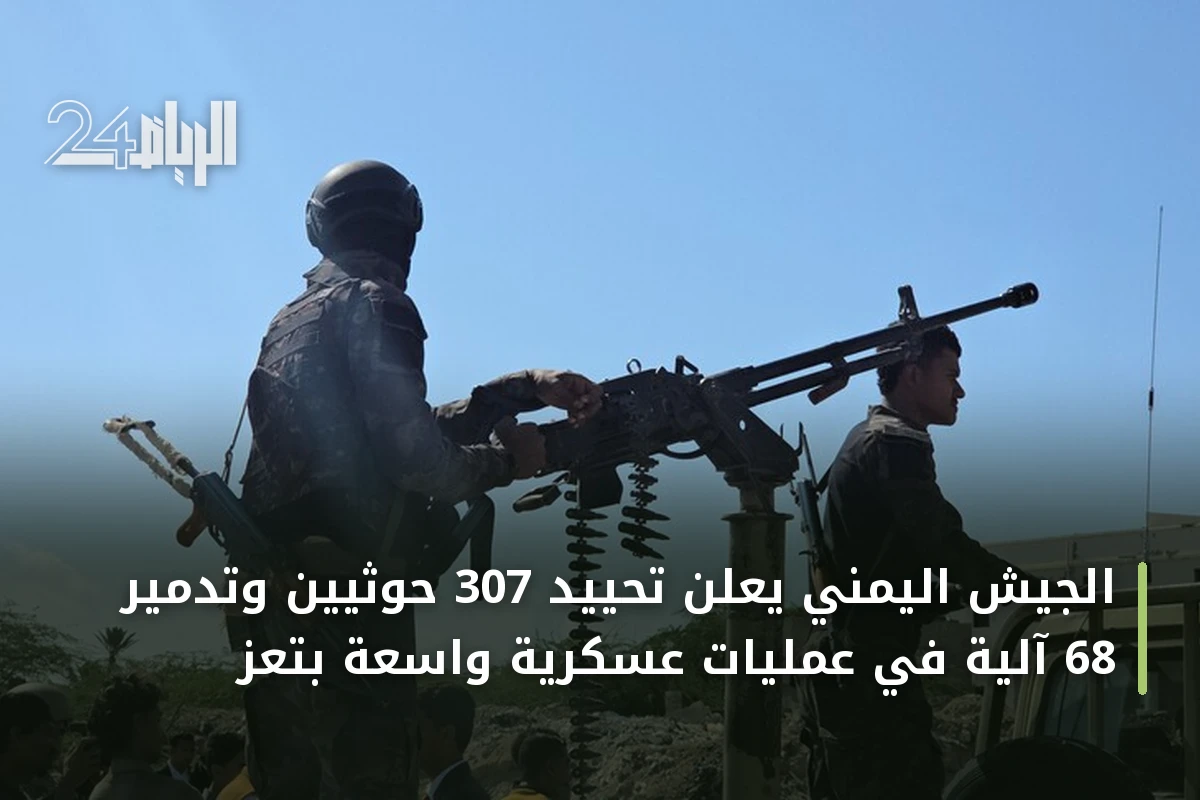 الجيش اليمني يعلن تحييد 307 حوثيين وتدمير 68 آلية في عمليات عسكرية واسعة بتعز