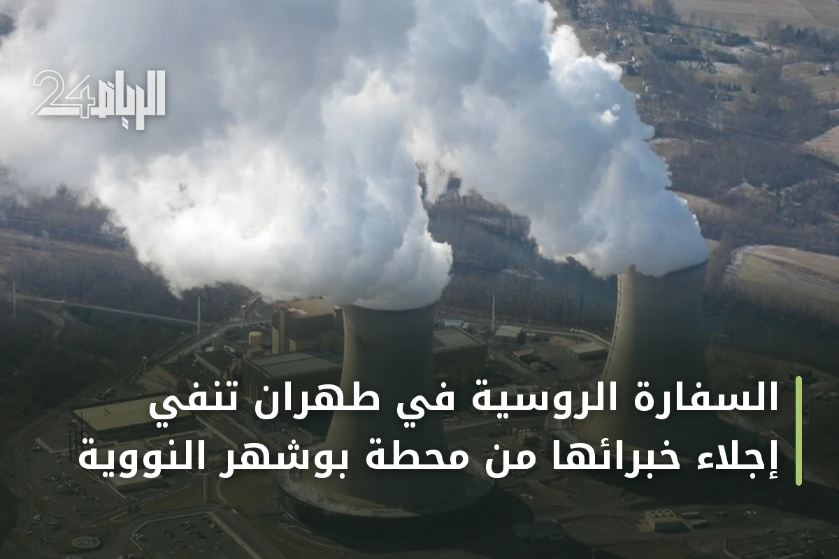 السفارة الروسية في طهران تنفي إجلاء خبرائها من محطة بوشهر النووية