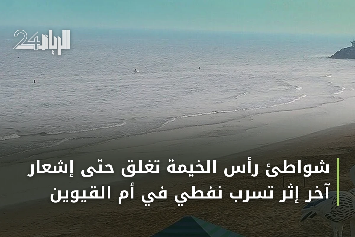 شواطئ رأس الخيمة تُغلق حتى إشعار آخر إثر تسرب نفطي في أم القيوين