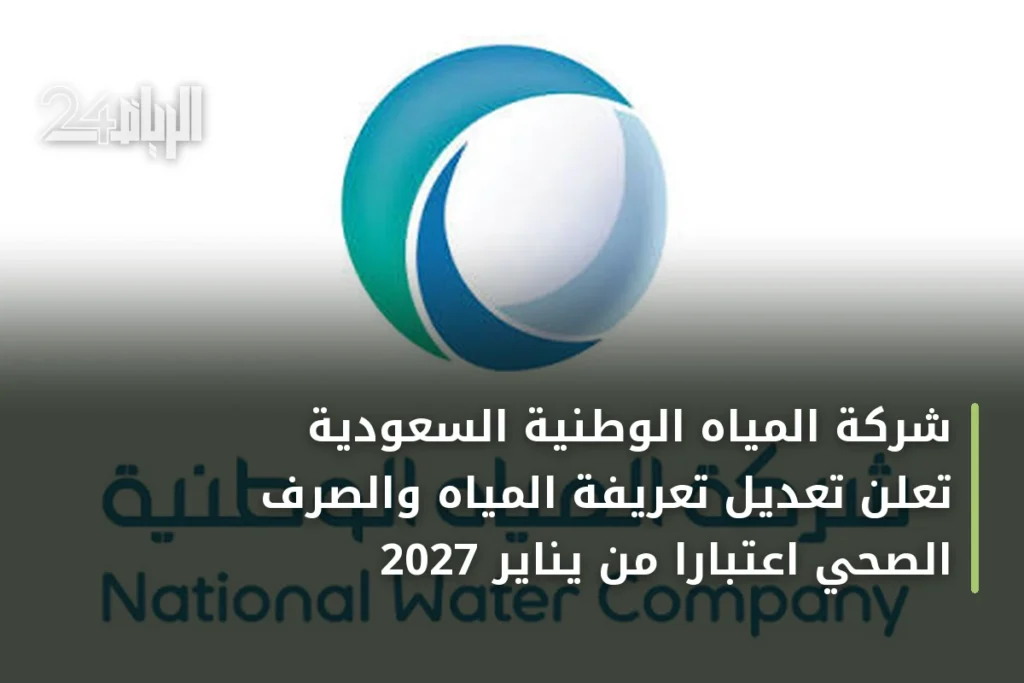شركة المياه الوطنية السعودية تُعلن تعديل تعريفة المياه والصرف الصحي اعتباراً من يناير 2027
