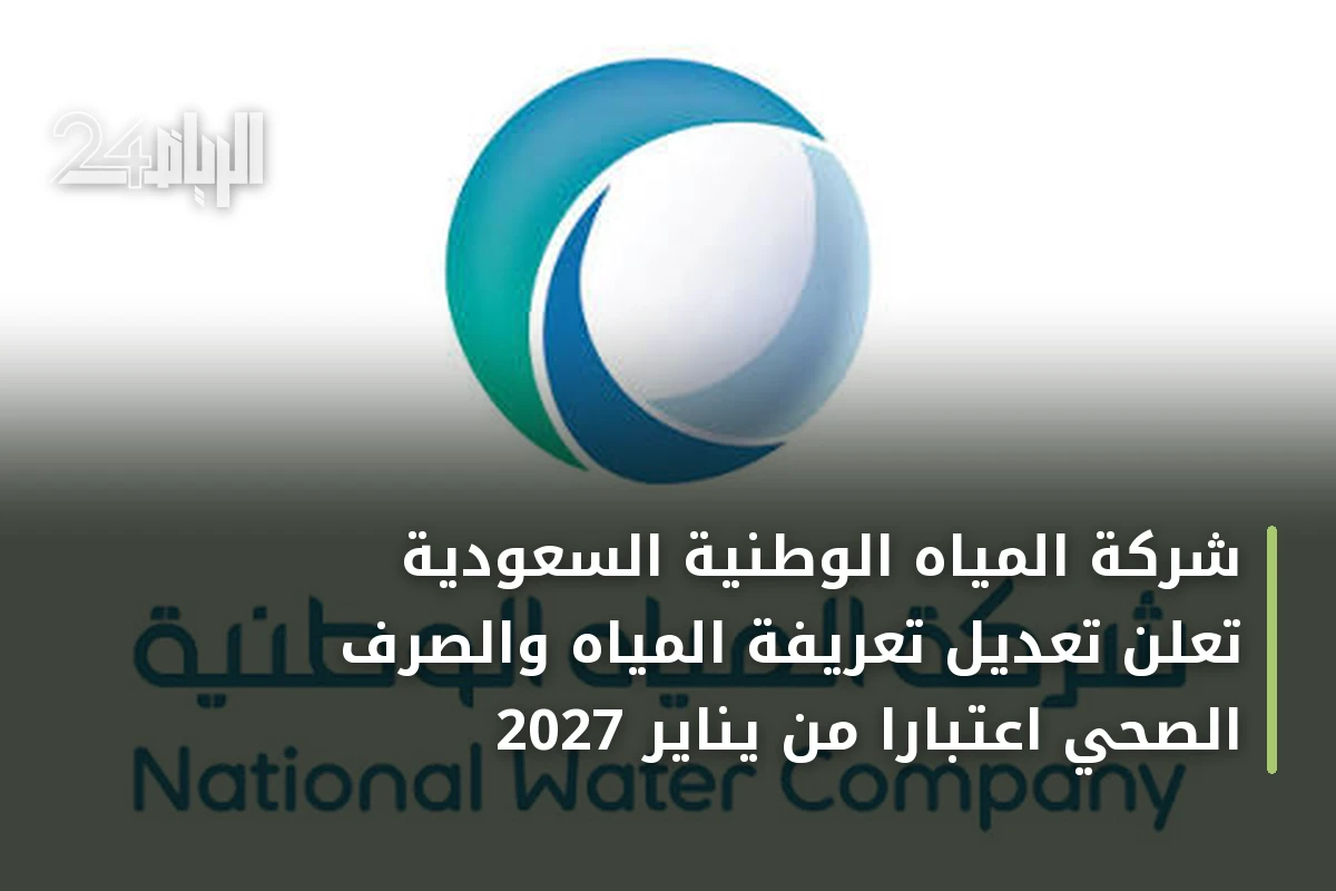 شركة المياه الوطنية السعودية تُعلن تعديل تعريفة المياه والصرف الصحي اعتباراً من يناير 2027