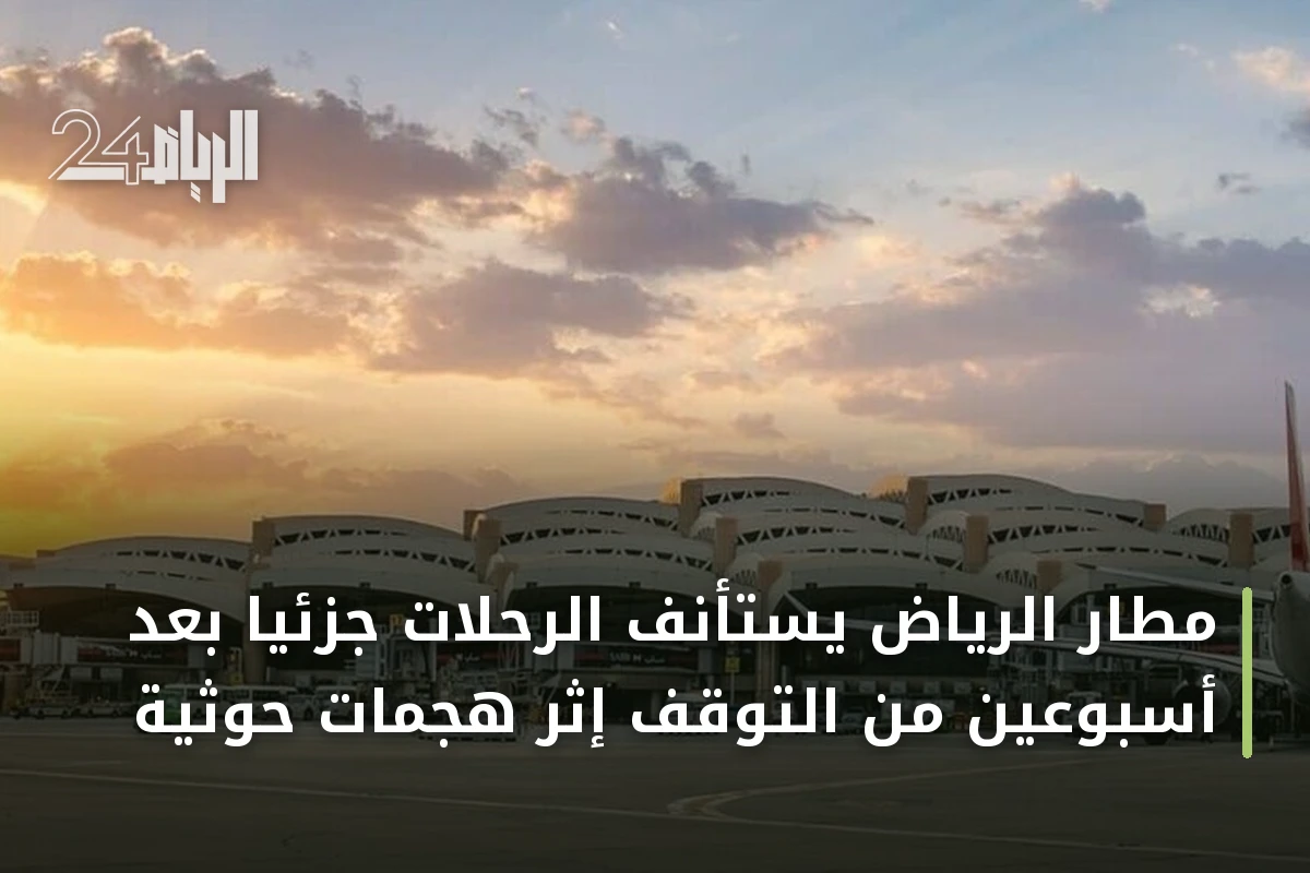 مطار الرياض يستأنف الرحلات جزئياً بعد أسبوعين من التوقف إثر هجمات حوثية