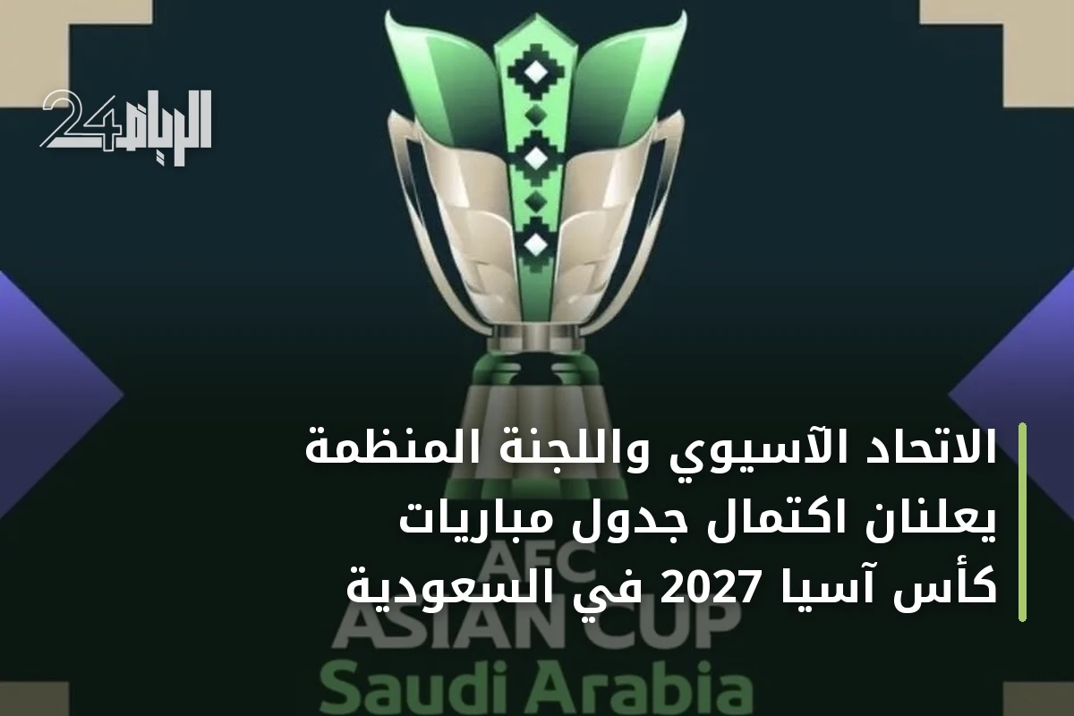 الاتحاد الآسيوي واللجنة المنظمة يعلنان اكتمال جدول مباريات كأس آسيا 2027 في السعودية