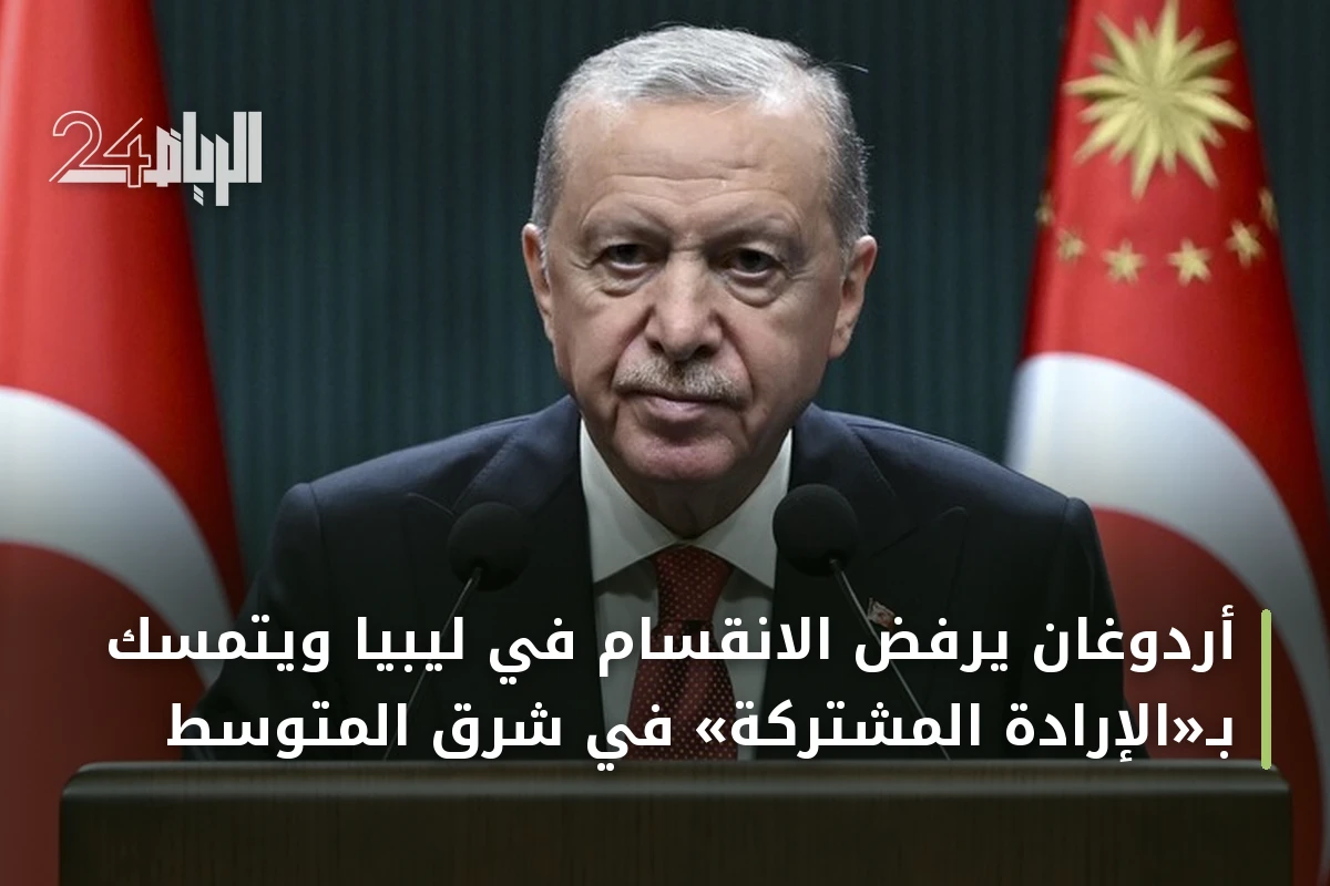 أردوغان يرفض الانقسام في ليبيا ويتمسك بـ«الإرادة المشتركة» في شرق المتوسط