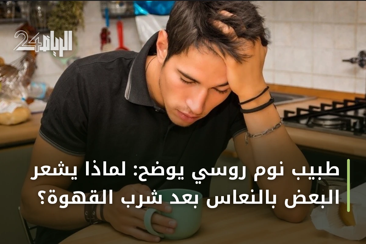 طبيب نوم روسي يوضح: لماذا يشعر البعض بالنعاس بعد شرب القهوة؟