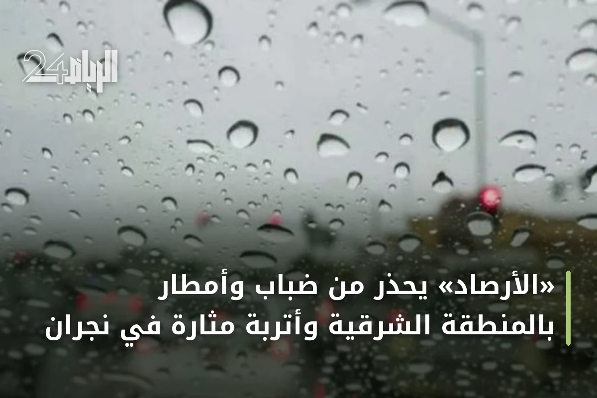 «الأرصاد» يحذّر من ضباب وأمطار بالمنطقة الشرقية وأتربة مثارة في نجران