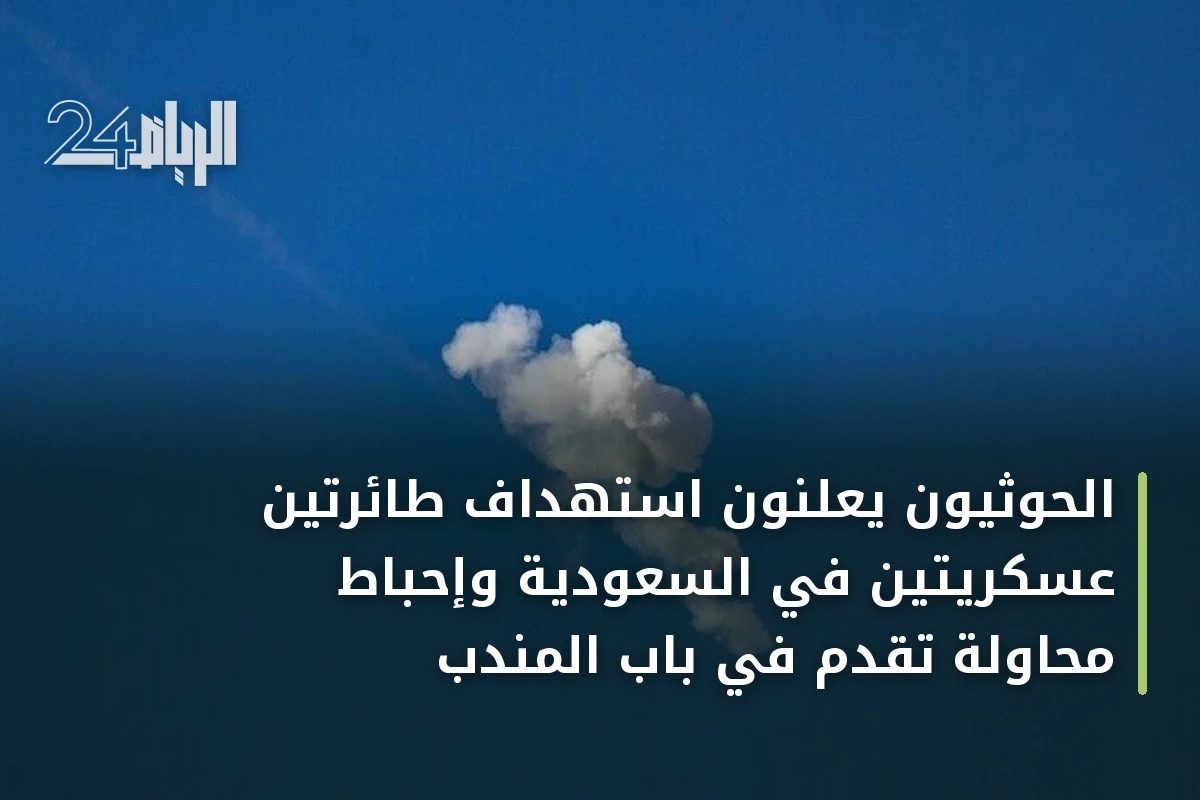 الحوثيون يعلنون استهداف طائرتين عسكريتين في السعودية وإحباط محاولة تقدم في باب المندب