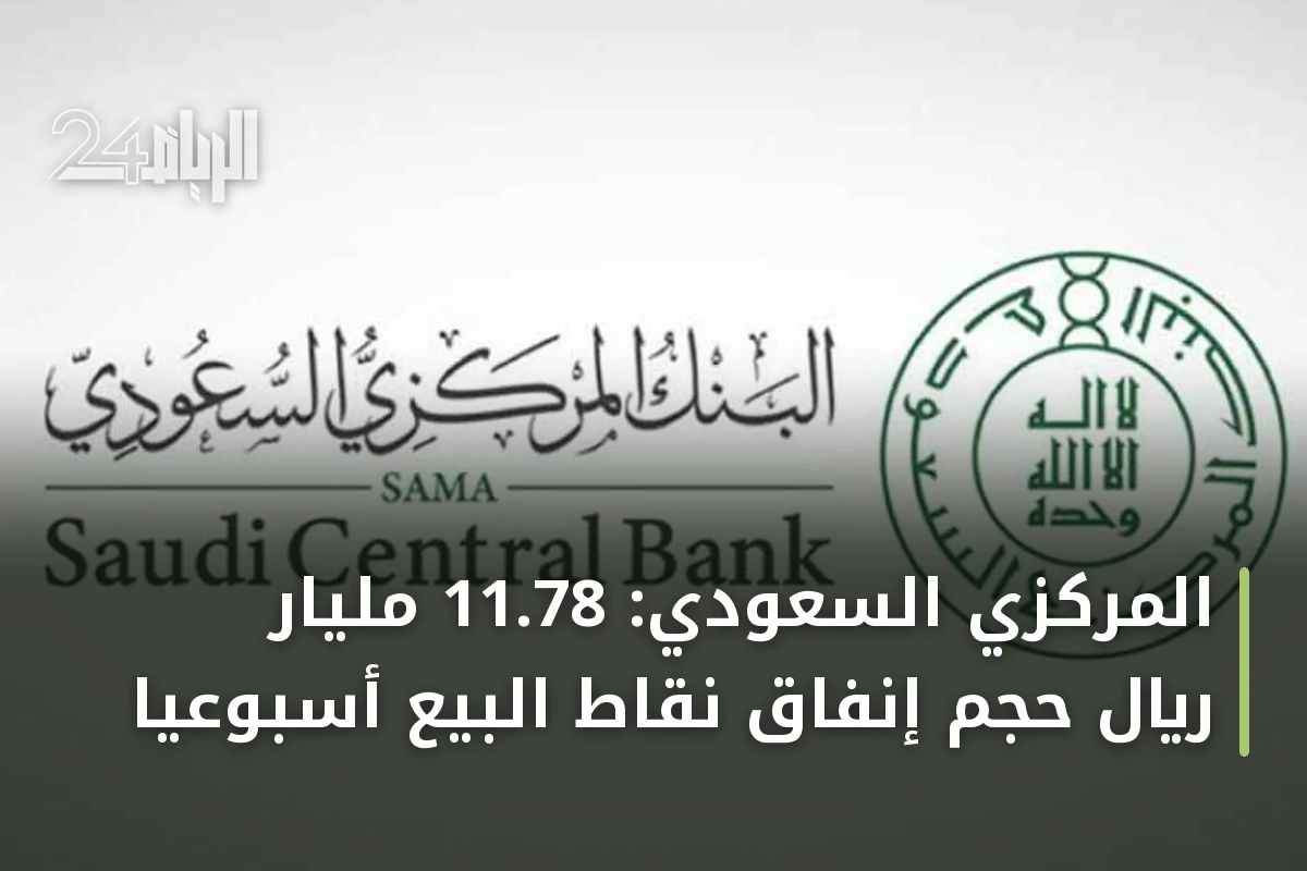 المركزي السعودي: 11.78 مليار ريال حجم إنفاق نقاط البيع أسبوعياً