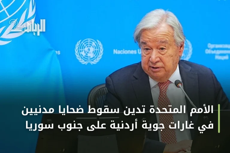 الأمم المتحدة تدين سقوط ضحايا مدنيين في غارات جوية أردنية على جنوب سوريا