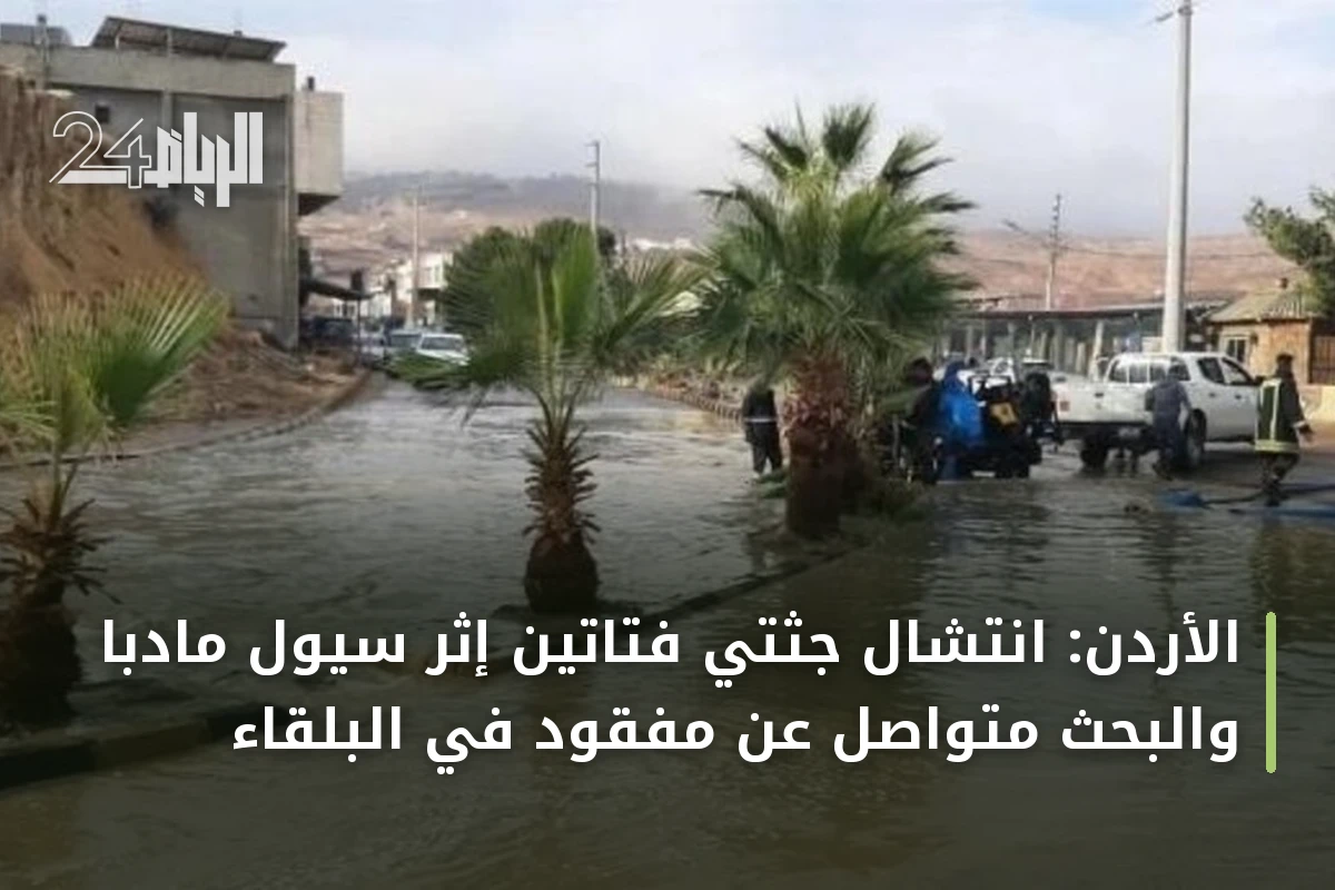 الأردن: انتشال جثتي فتاتين إثر سيول مادبا والبحث متواصل عن مفقود في البلقاء