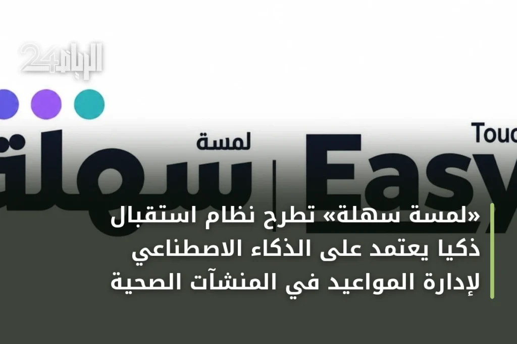 «لمسة سهلة» تطرح نظام استقبال ذكيًا يعتمد على الذكاء الاصطناعي لإدارة المواعيد في المنشآت الصحية