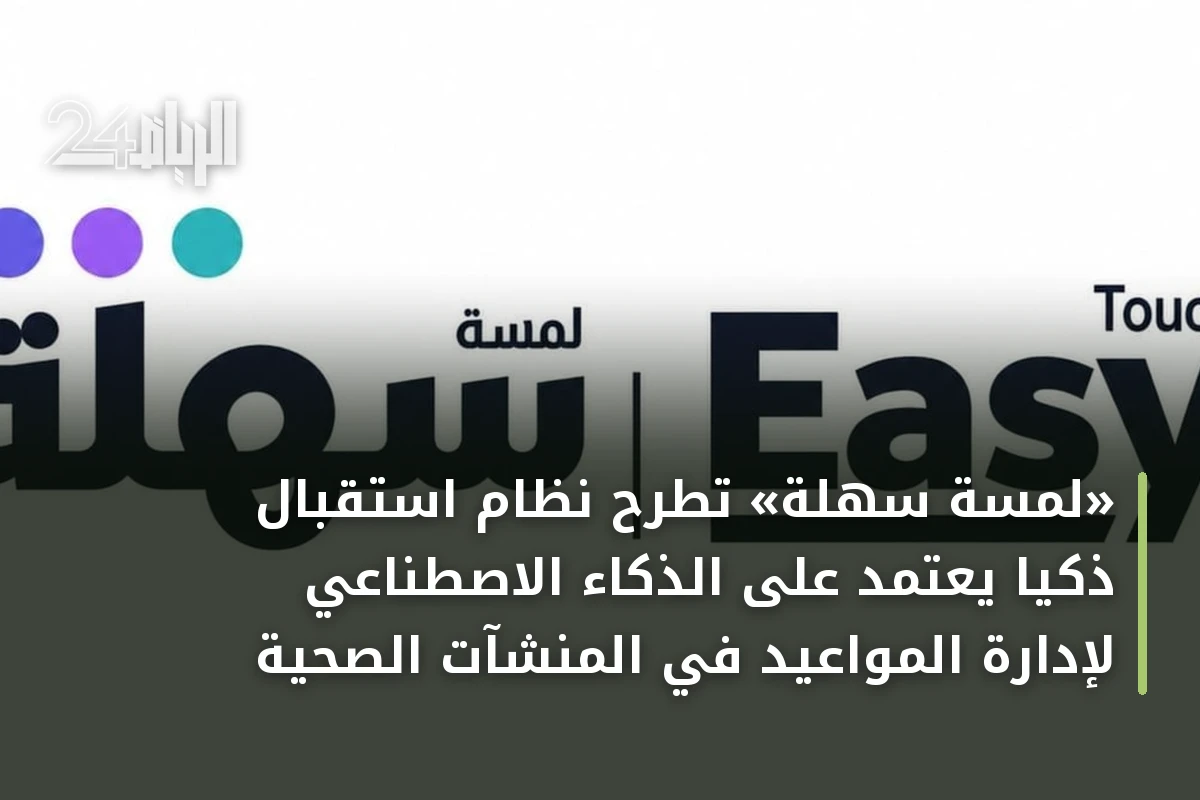 «لمسة سهلة» تطرح نظام استقبال ذكيًا يعتمد على الذكاء الاصطناعي لإدارة المواعيد في المنشآت الصحية
