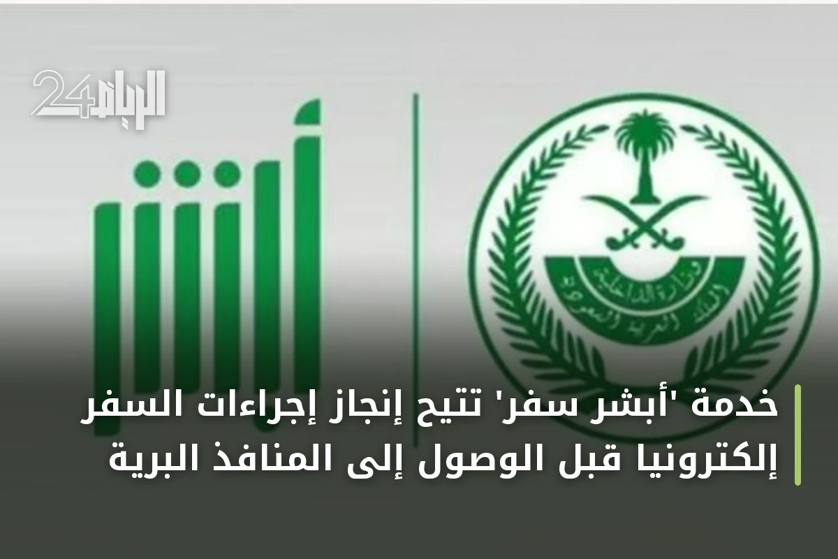 خدمة 'أبشر سفر' تتيح إنجاز إجراءات السفر إلكترونياً قبل الوصول إلى المنافذ البرية