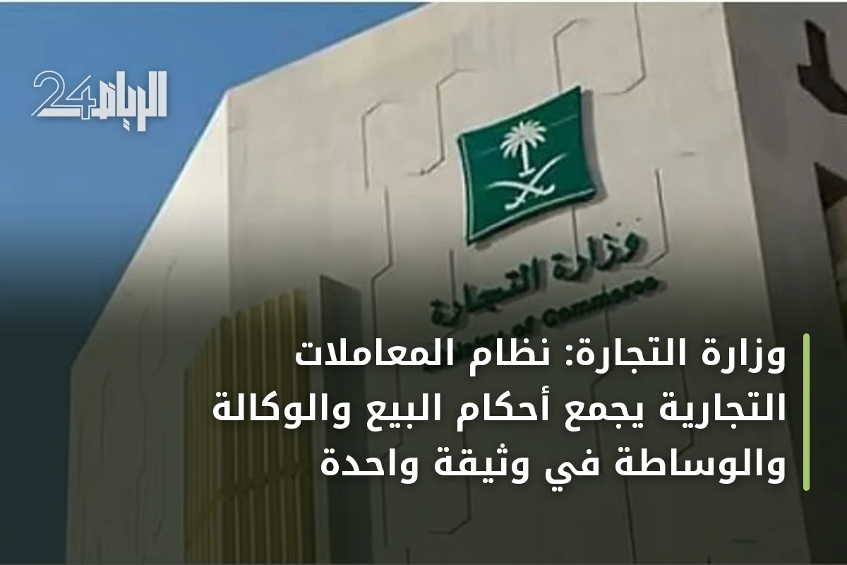 وزارة التجارة: نظام المعاملات التجارية يجمع أحكام البيع والوكالة والوساطة في وثيقة واحدة