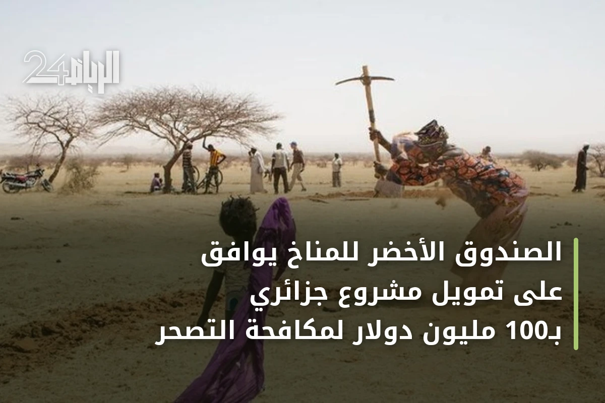 الصندوق الأخضر للمناخ يوافق على تمويل مشروع جزائري بـ100 مليون دولار لمكافحة التصحر