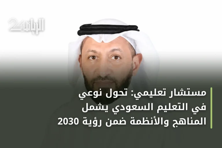 مستشار تعليمي: تحول نوعي في التعليم السعودي يشمل المناهج والأنظمة ضمن رؤية 2030