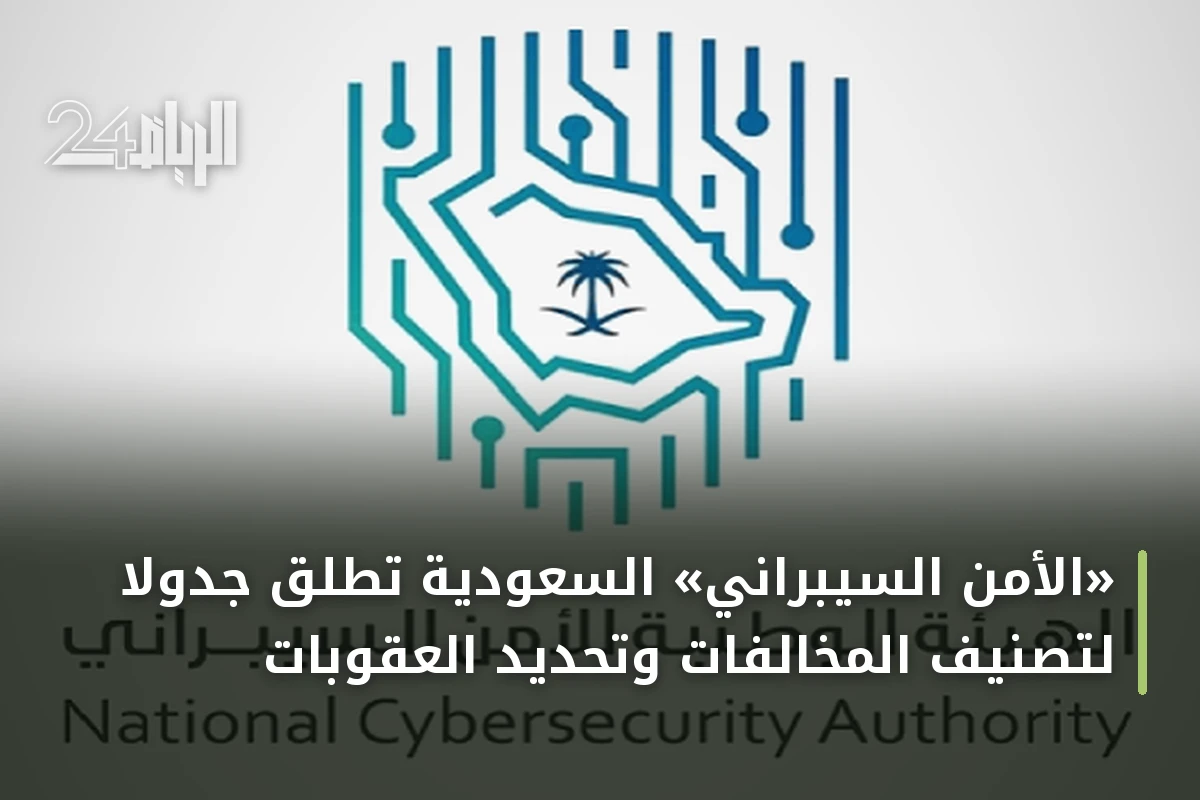 «الأمن السيبراني» السعودية تطلق جدولاً لتصنيف المخالفات وتحديد العقوبات