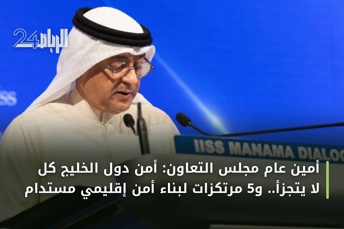 أمين عام مجلس التعاون: أمن دول الخليج كل لا يتجزأ.. و5 مرتكزات لبناء أمن إقليمي مستدام