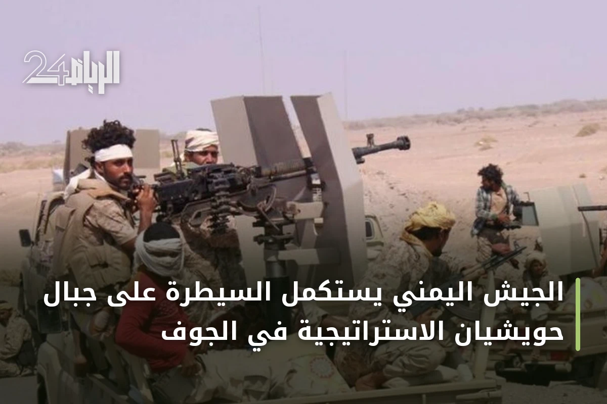 الجيش اليمني يستكمل السيطرة على جبال حويشيان الاستراتيجية في الجوف