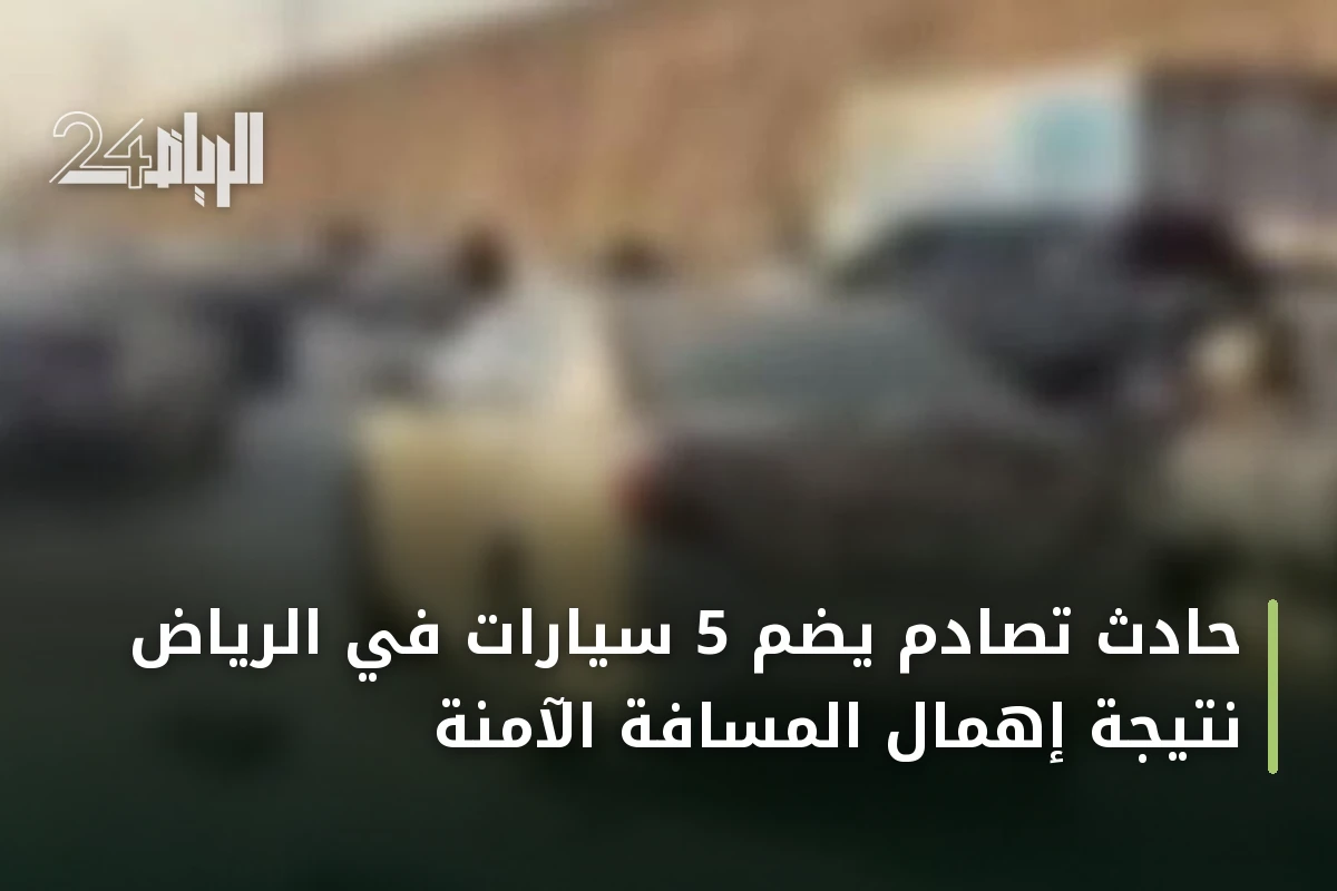 حادث تصادم يضم 5 سيارات في الرياض نتيجة إهمال المسافة الآمنة